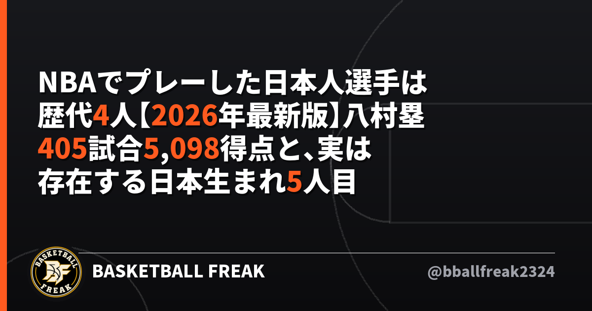 NBAでプレーした日本人選手は歴代4人【2026年最新版】八村塁405試合5,098得点と、実は存在する日本生まれ5人目