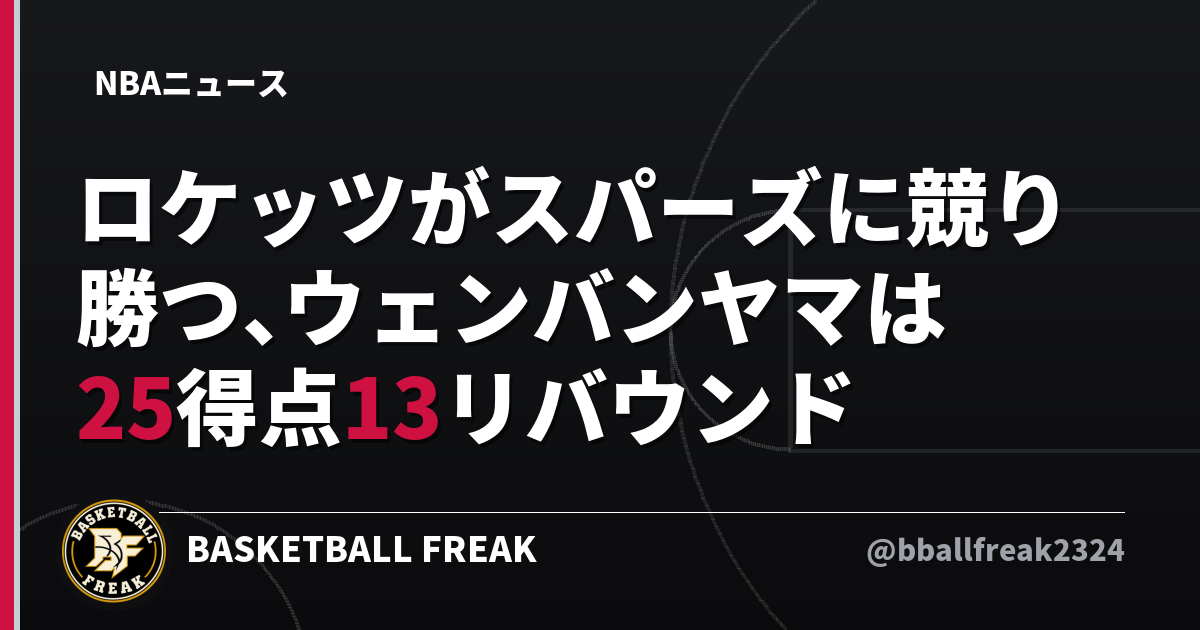 ロケッツがスパーズに競り勝つ、ウェンバンヤマは25得点13リバウンド