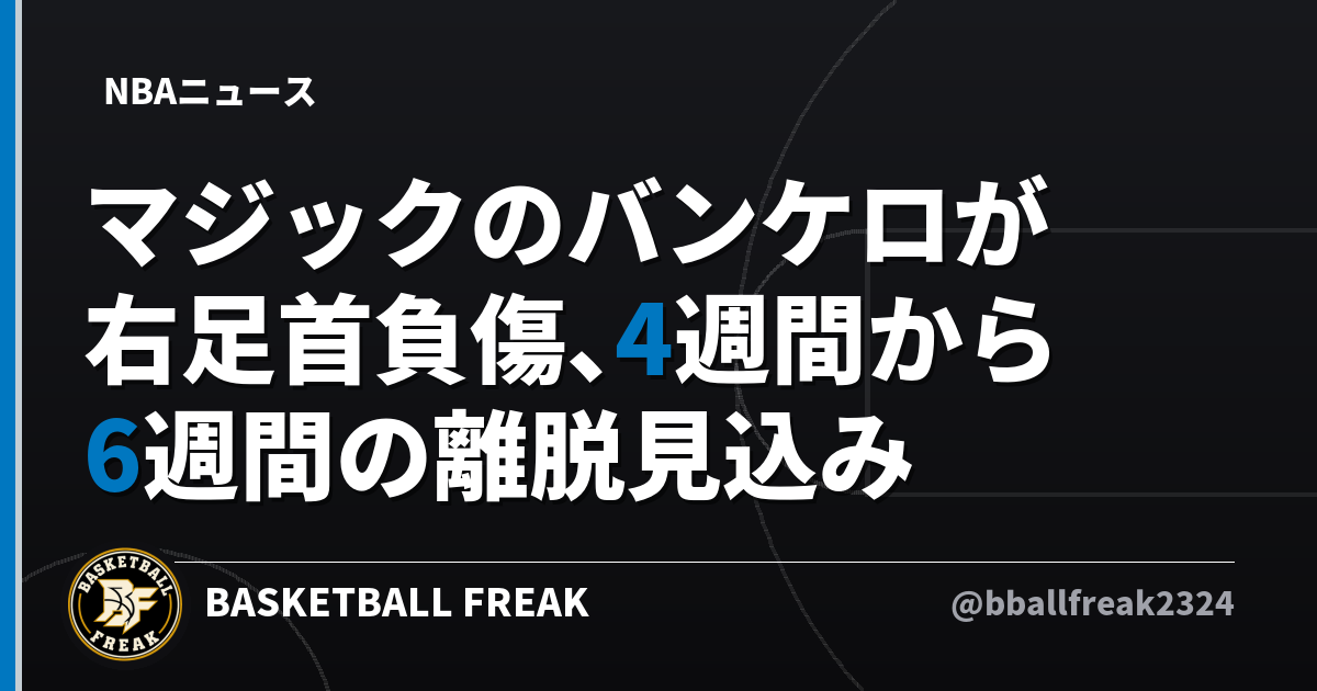 マジックのバンケロが右足首負傷、4週間から6週間の離脱見込み